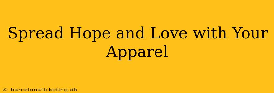 Spread Hope and Love with Your Apparel