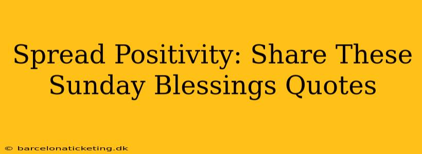 Spread Positivity: Share These Sunday Blessings Quotes