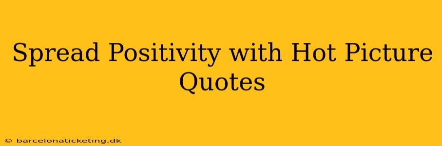 Spread Positivity with Hot Picture Quotes