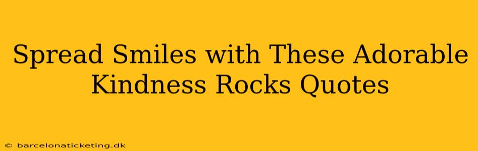 Spread Smiles with These Adorable Kindness Rocks Quotes