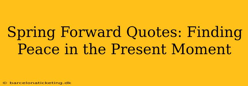 Spring Forward Quotes: Finding Peace in the Present Moment