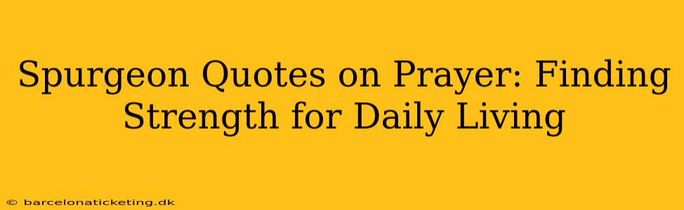 Spurgeon Quotes on Prayer: Finding Strength for Daily Living