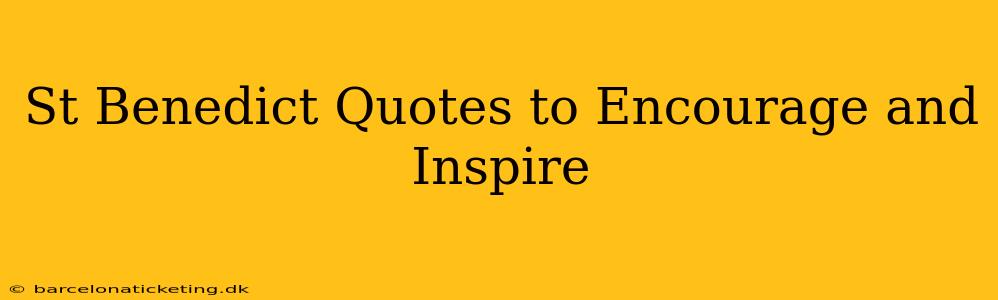 St Benedict Quotes to Encourage and Inspire