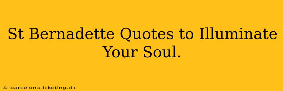 St Bernadette Quotes to Illuminate Your Soul.