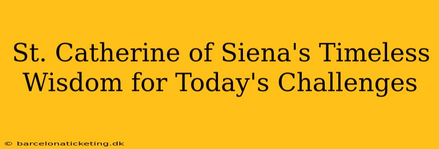 St. Catherine of Siena's Timeless Wisdom for Today's Challenges