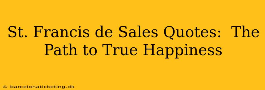 St. Francis de Sales Quotes:  The Path to True Happiness