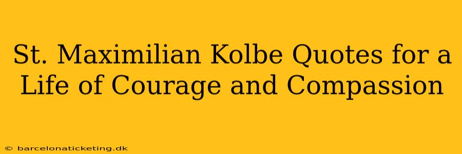 St. Maximilian Kolbe Quotes for a Life of Courage and Compassion