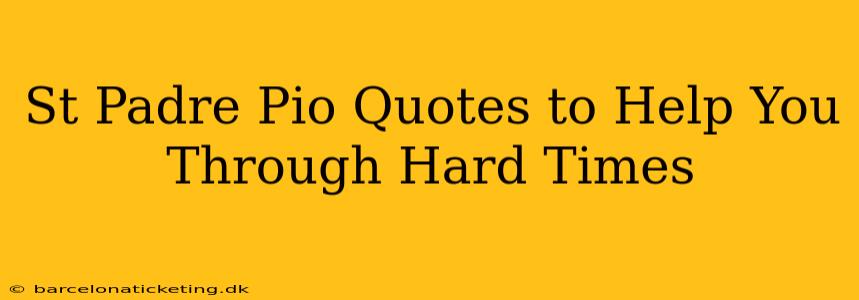 St Padre Pio Quotes to Help You Through Hard Times