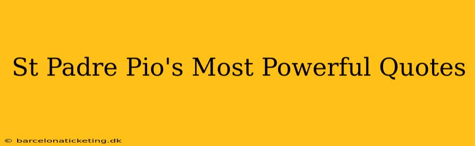 St Padre Pio's Most Powerful Quotes