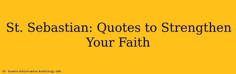 St. Sebastian: Quotes to Strengthen Your Faith