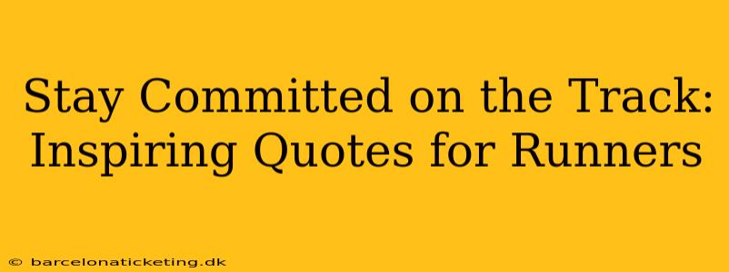 Stay Committed on the Track: Inspiring Quotes for Runners