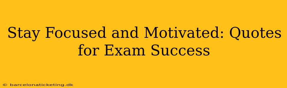 Stay Focused and Motivated: Quotes for Exam Success