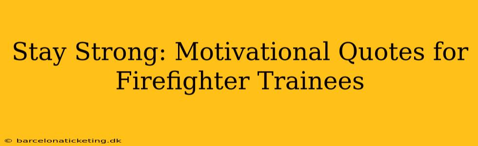Stay Strong: Motivational Quotes for Firefighter Trainees
