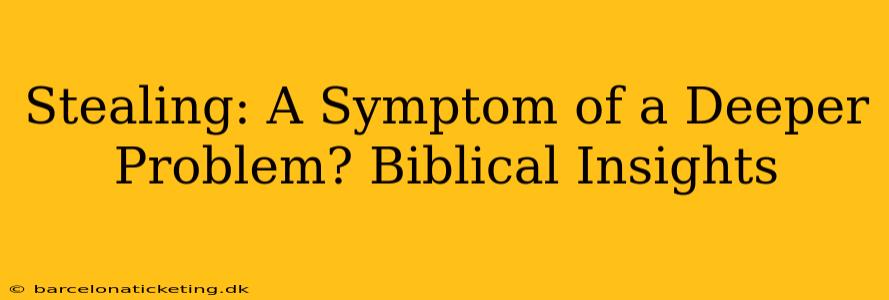 Stealing: A Symptom of a Deeper Problem? Biblical Insights