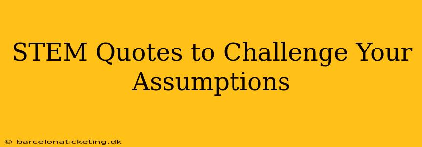 STEM Quotes to Challenge Your Assumptions