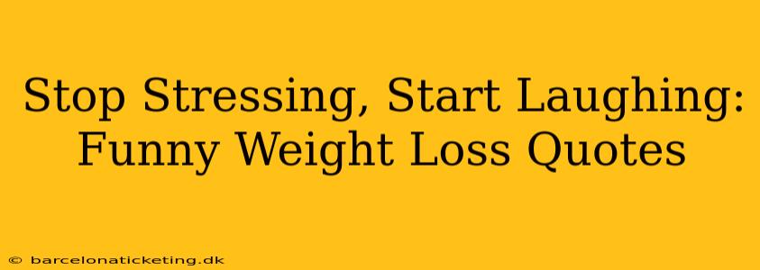 Stop Stressing, Start Laughing: Funny Weight Loss Quotes