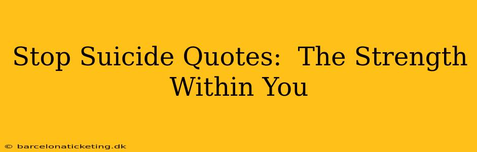 Stop Suicide Quotes:  The Strength Within You