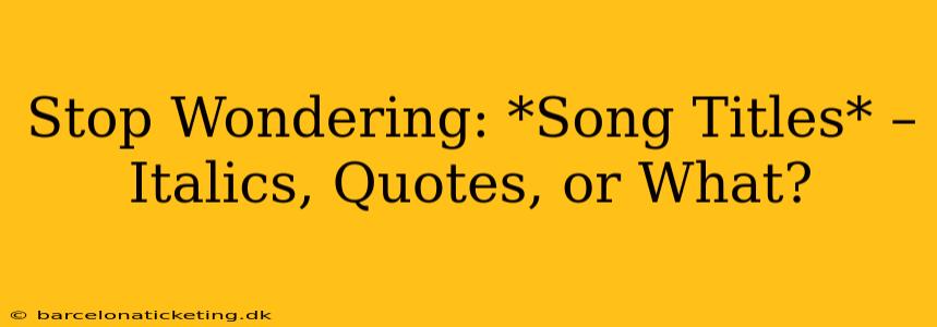Stop Wondering: *Song Titles* – Italics, Quotes, or What?