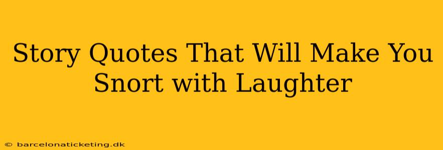 Story Quotes That Will Make You Snort with Laughter