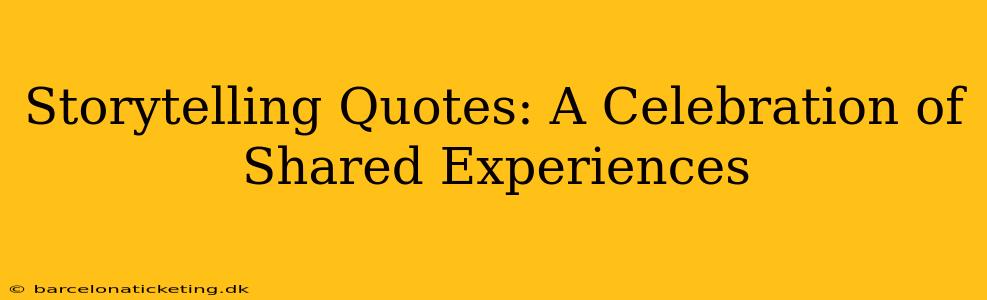 Storytelling Quotes: A Celebration of Shared Experiences