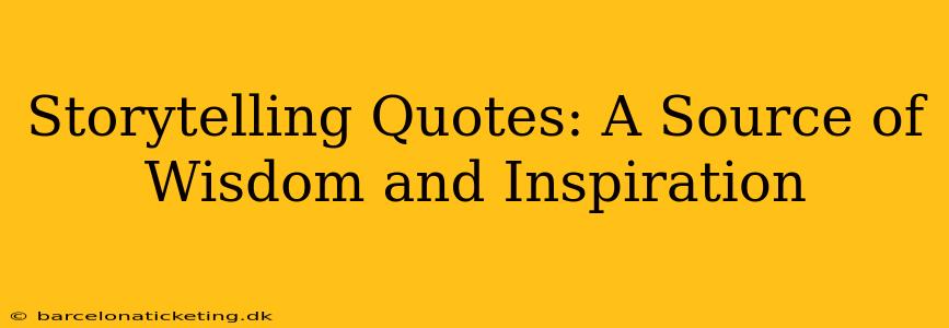 Storytelling Quotes: A Source of Wisdom and Inspiration