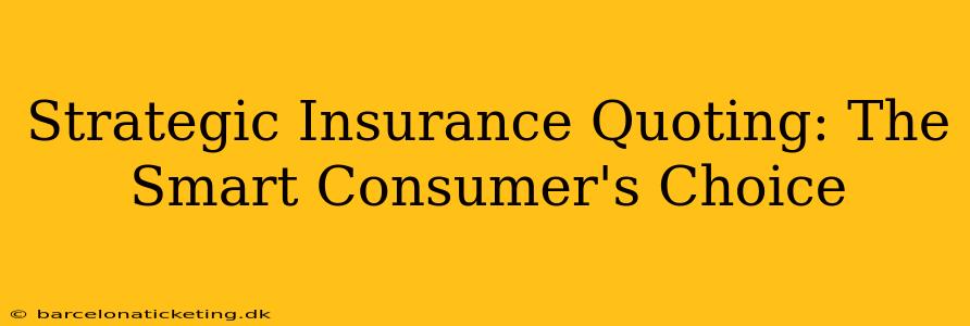 Strategic Insurance Quoting: The Smart Consumer's Choice