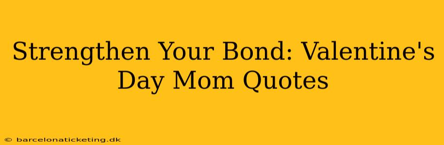 Strengthen Your Bond: Valentine's Day Mom Quotes