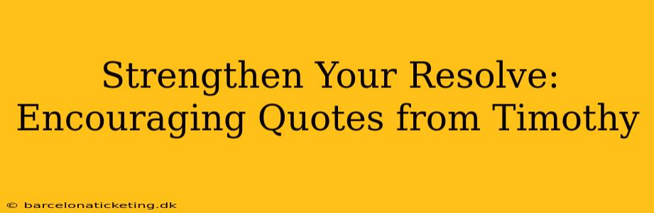 Strengthen Your Resolve: Encouraging Quotes from Timothy