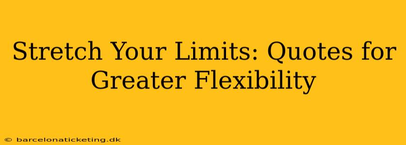 Stretch Your Limits: Quotes for Greater Flexibility