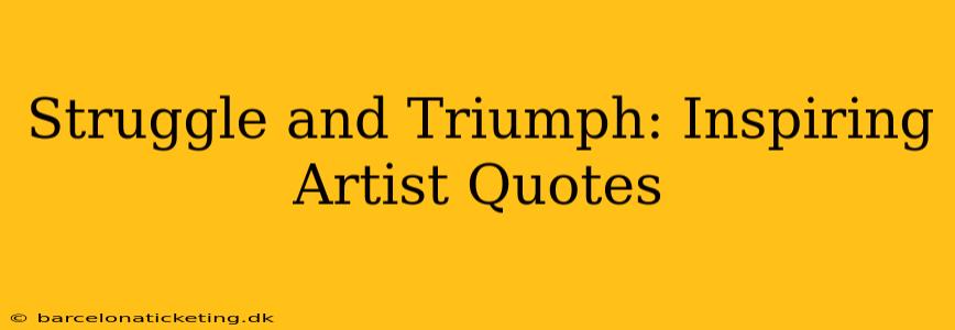 Struggle and Triumph: Inspiring Artist Quotes