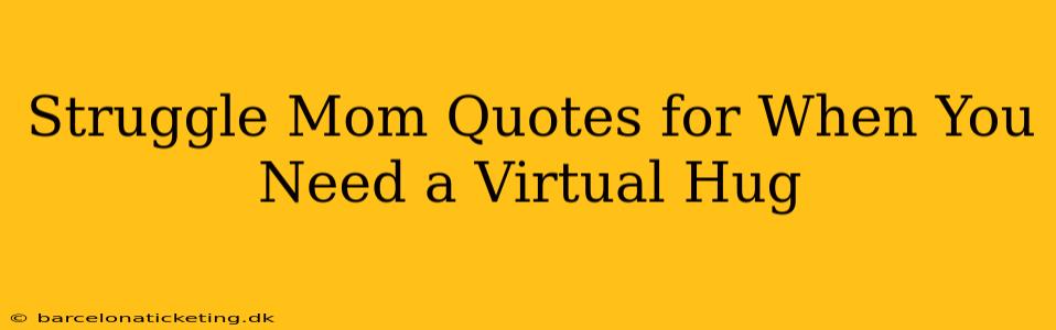 Struggle Mom Quotes for When You Need a Virtual Hug