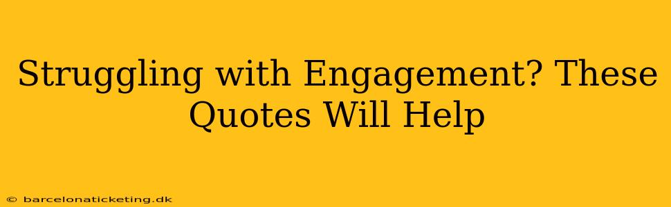 Struggling with Engagement? These Quotes Will Help
