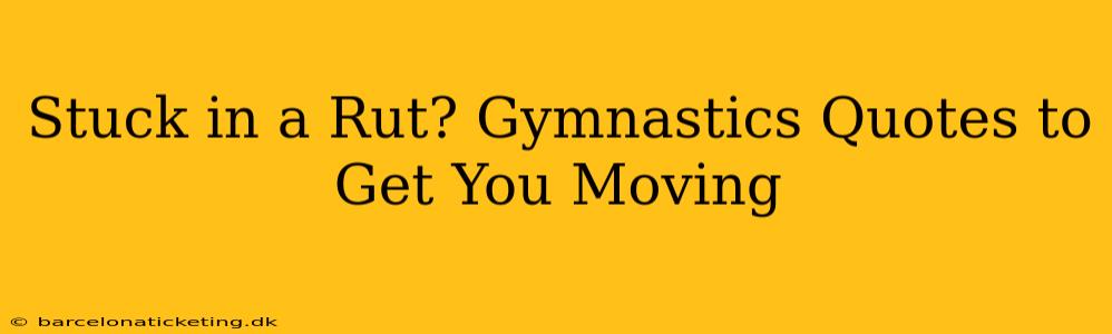 Stuck in a Rut? Gymnastics Quotes to Get You Moving