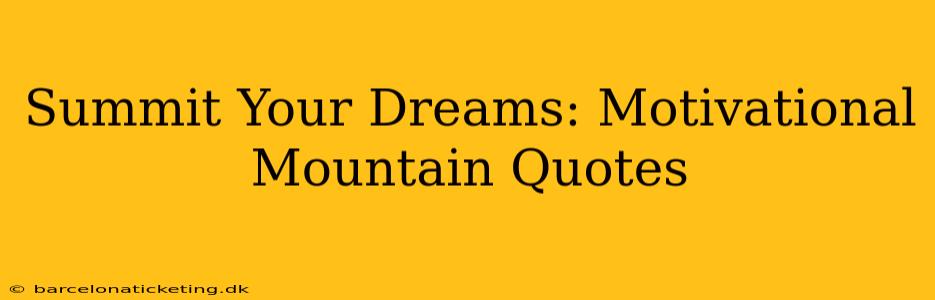 Summit Your Dreams: Motivational Mountain Quotes