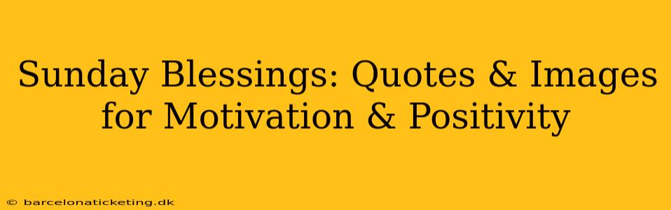 Sunday Blessings: Quotes & Images for Motivation & Positivity