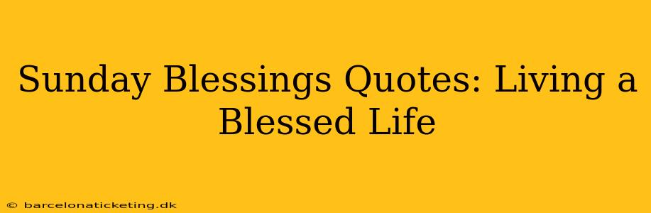 Sunday Blessings Quotes: Living a Blessed Life