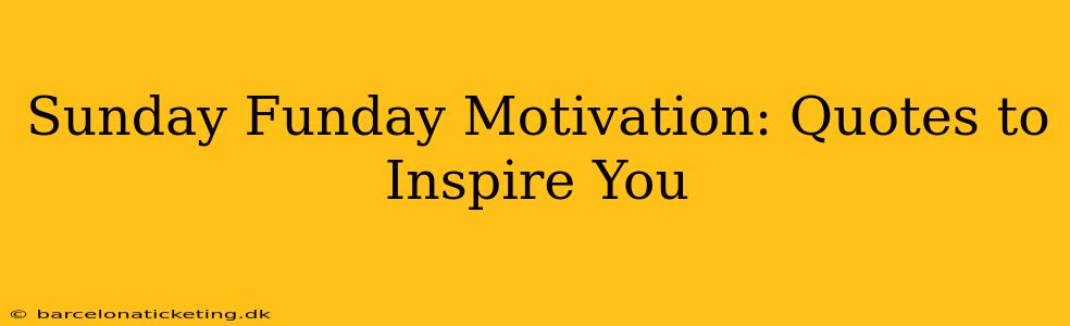 Sunday Funday Motivation: Quotes to Inspire You