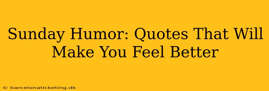Sunday Humor: Quotes That Will Make You Feel Better