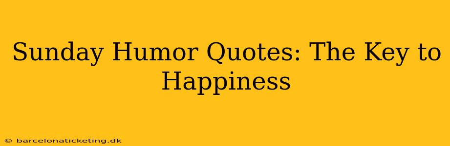Sunday Humor Quotes: The Key to Happiness