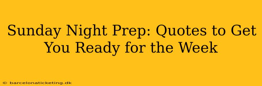Sunday Night Prep: Quotes to Get You Ready for the Week