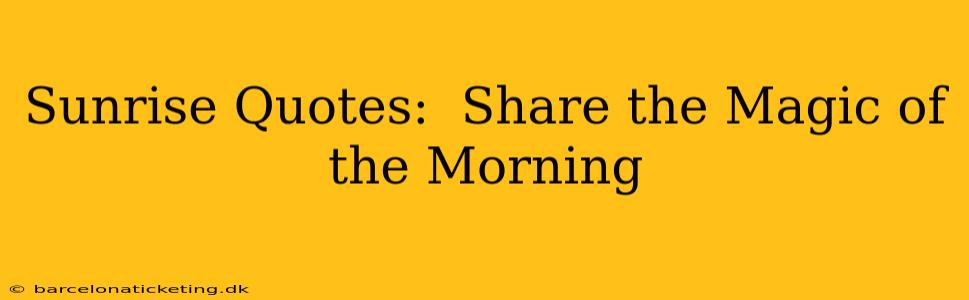 Sunrise Quotes:  Share the Magic of the Morning