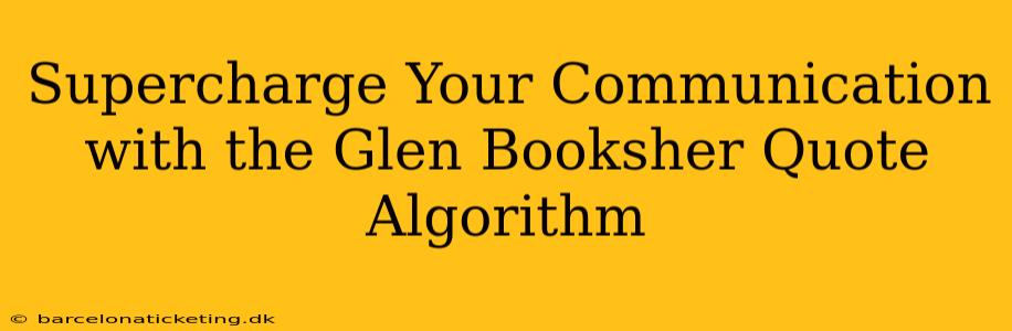 Supercharge Your Communication with the Glen Booksher Quote Algorithm
