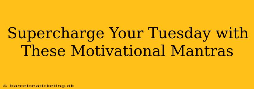 Supercharge Your Tuesday with These Motivational Mantras