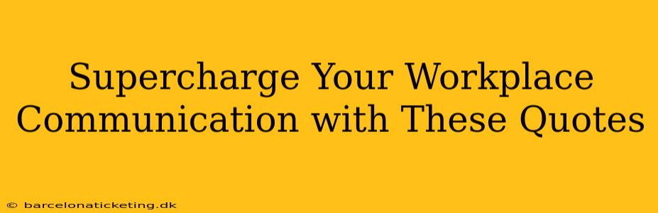 Supercharge Your Workplace Communication with These Quotes