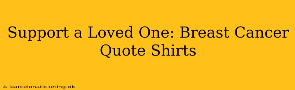 Support a Loved One: Breast Cancer Quote Shirts