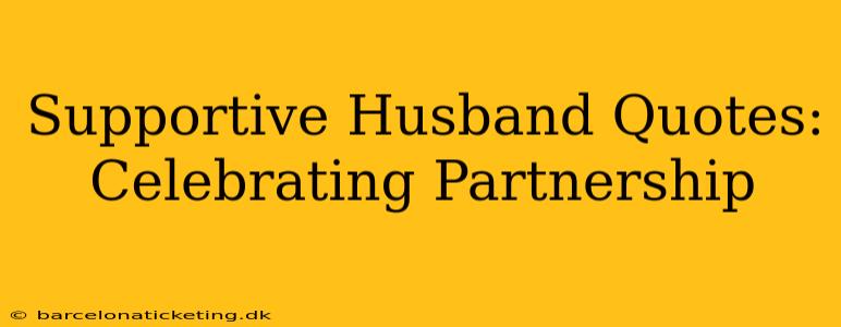 Supportive Husband Quotes: Celebrating Partnership