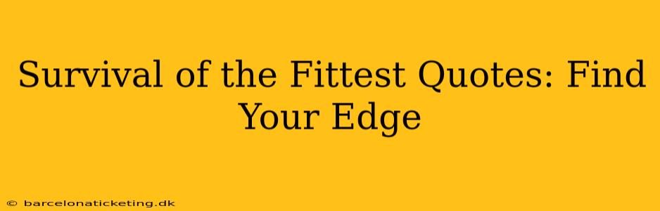 Survival of the Fittest Quotes: Find Your Edge