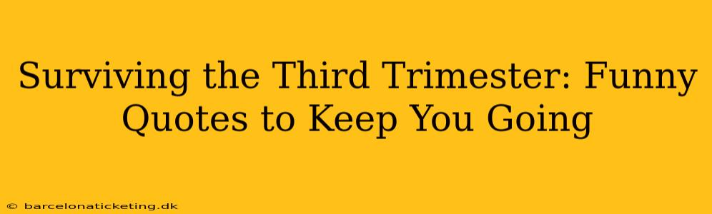 Surviving the Third Trimester: Funny Quotes to Keep You Going