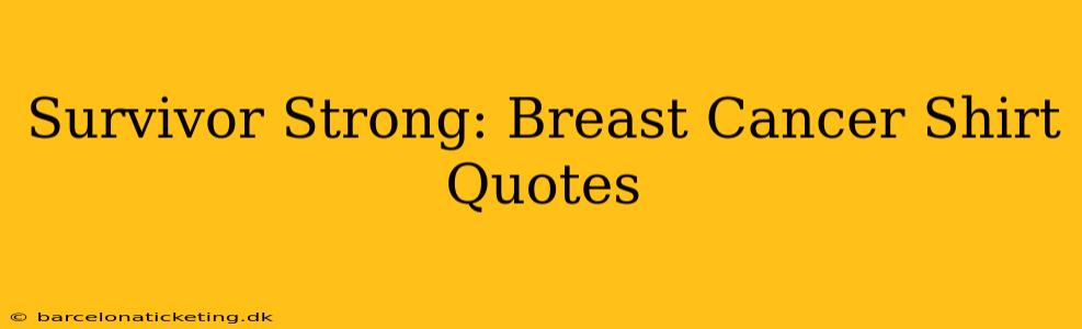 Survivor Strong: Breast Cancer Shirt Quotes
