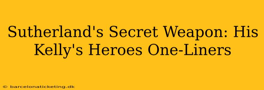Sutherland's Secret Weapon: His Kelly's Heroes One-Liners